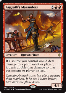 Angrath's Marauders
 If a source you control would deal damage to a permanent or player, it deals double that damage to that permanent or player instead.